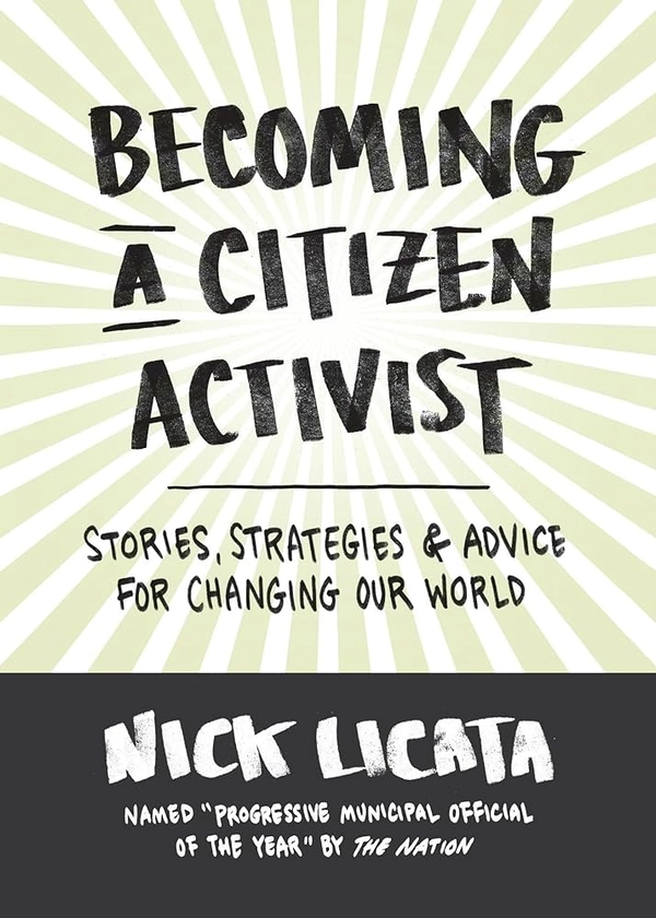 Becoming a Citizen Activist: Stories, Strategies & Advice for Changing Our World: Licata, Nick: 9781632170446: Amazon.com: Books