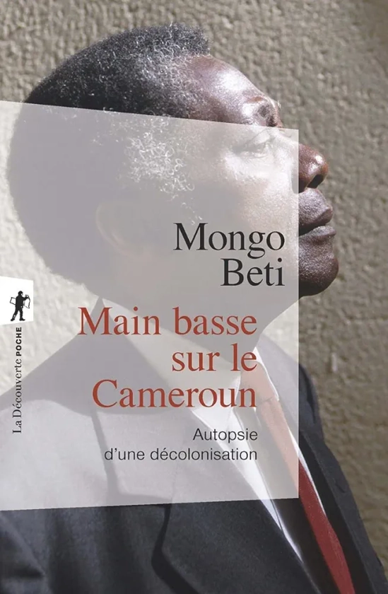 Main basse sur le Cameroun: Autopsie d'une décolonisation