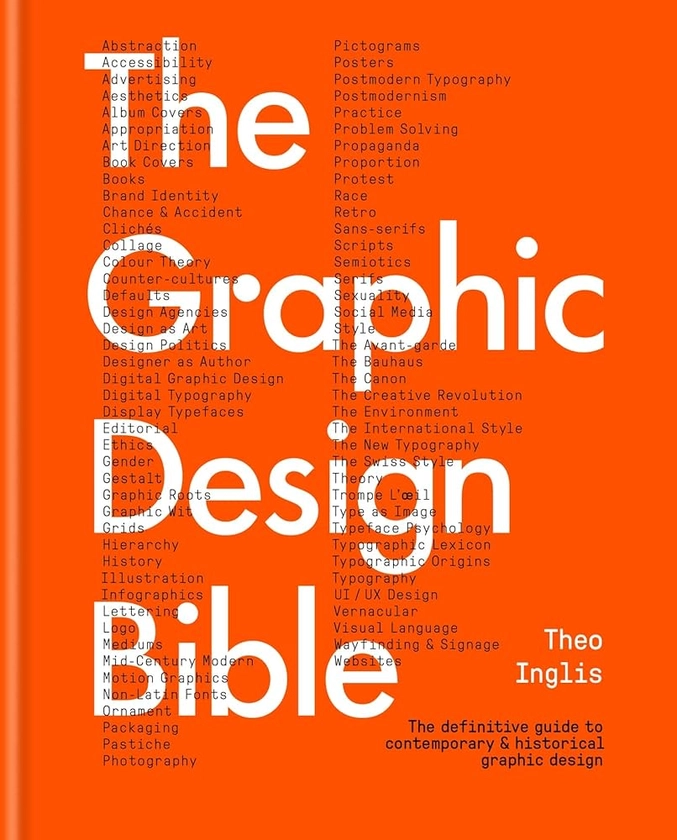 The Graphic Design Bible: The definitive guide to contemporary and historical graphic design : Inglis, Theo: Amazon.fr: Livres