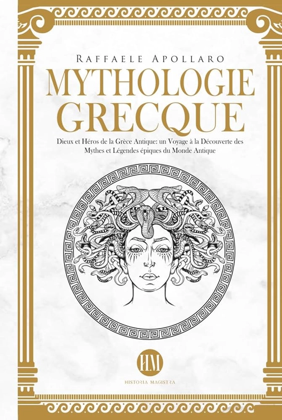 Mythologie Grecque: Dieux et Héros de la Grèce Antique. Un Voyage à la Découverte des Mythes et Légendes Épiques du Monde Antique