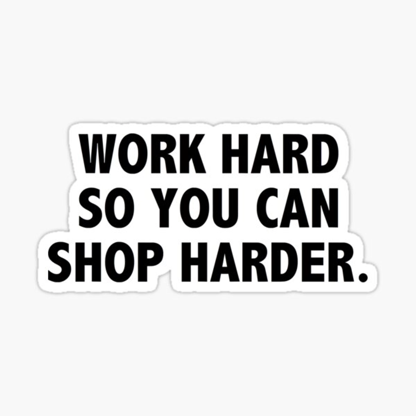 work hard so you can shop harder | Sticker