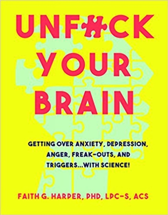 Unfuck Your Brain: Using Science To Get Over Anxiety, Depression, Anger, Freak-Outs, and Triggers (Paperback)