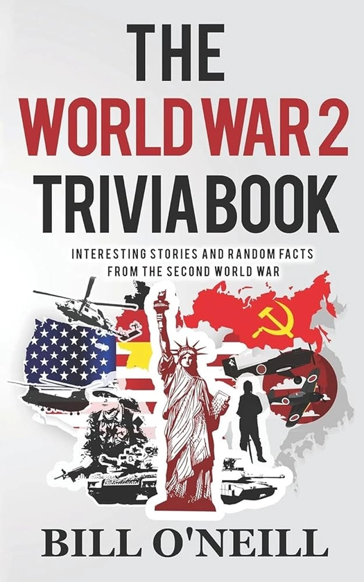 The World War 2 Trivia Book: Interesting Stories and Random Facts from the Second World War: Volume 1 (Trivia War Books)