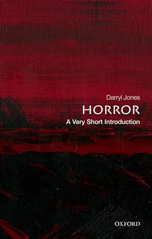 Horror: A Very Short Introduction By Darryl Jones (Professor of English and Dean of the Faculty of Arts, Humanities and Social Sciences at Trinity College Dublin)