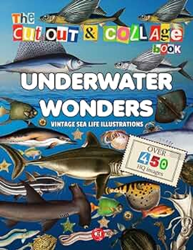 The Cut Out And Collage Book - Underwater Wonders: Vintage Sea Life Illustrations, Over 450 High Quality Fish & Marine Plants Images for Collaging, ... & Mixed-Media Craft (Cut Out & Collage Books)