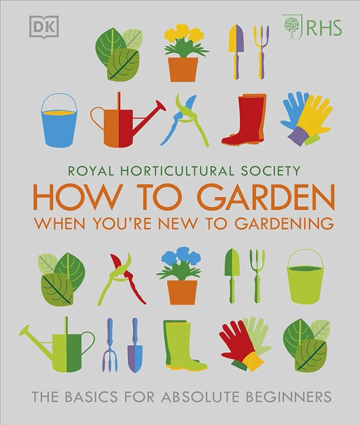RHS How To Garden When You're New To Gardening: The Basics For Absolute Beginners