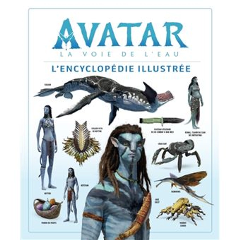 Avatar - : Avatar, la voie de l'eau : l'encyclopédie illustrée