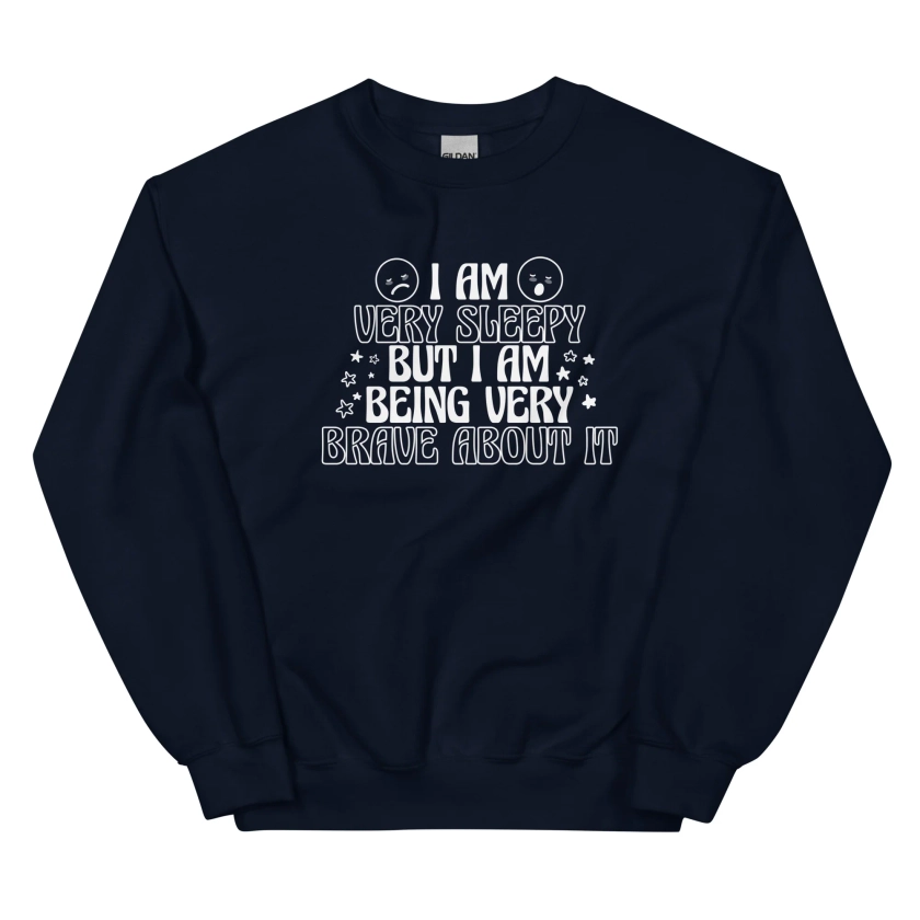 I Am Very Sleepy But Being Very Brave About It Unisex Sweatshirt