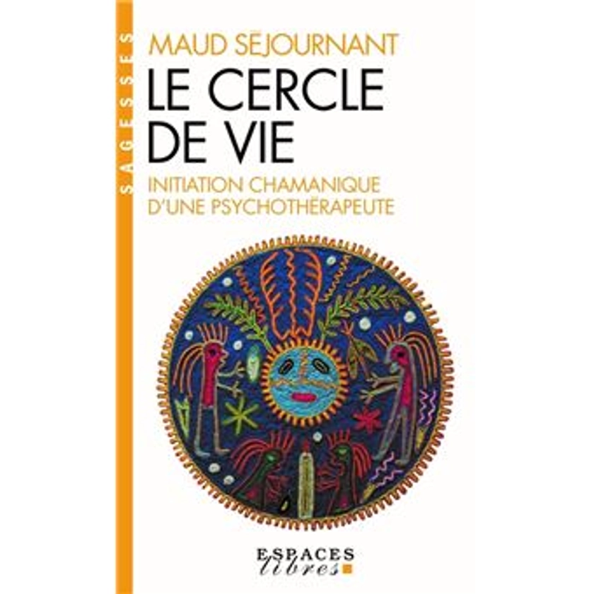 Le Cercle de vie (Espaces Libres - Sagesses) Initiation chamanique d'une psychothérapeute - Poche - Maud Séjournant - Achat Livre ou ebook | fnac