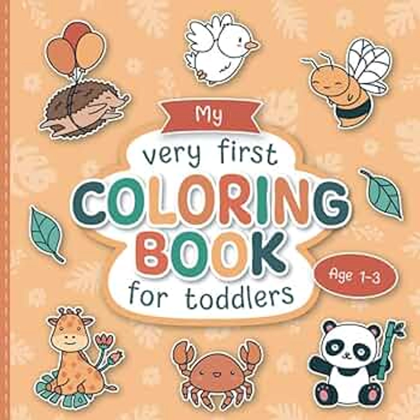 My First Coloring Book for Toddlers: Lovingly Designed Animal Coloring Pages for Kids 1-3 Years Old | Large Motifs for Coloring to Promote Creativity and Motor Skills