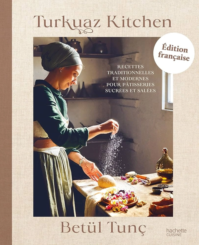 Turkuaz Kitchen: Recettes traditionnelles et modernes pour pâtisseries sucrées et salées