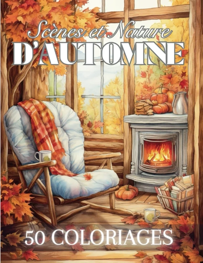 Scènes et Nature d'Automne: Livre de Coloriage Pour Adultes de 50 Dessins Inspirants de la Saison Automnale | Illustrations Anti-Stress à Colorier ... Adolescents | 102 Pages | Grand Format |