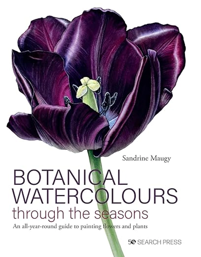 Botanical Watercolours Through the Seasons: An All-Year-Round Guide to Painting Flowers and Plants : Maugy, Sandrine: Amazon.com.be: Books