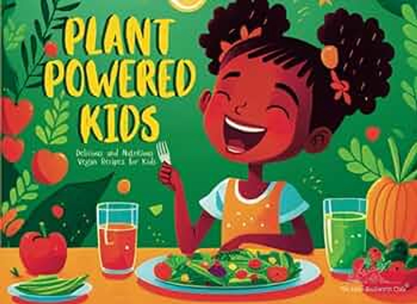 Plant-Powered Kids: Delicious and Nutritious Vegan Recipes for Kids | Suitable for children of all ages