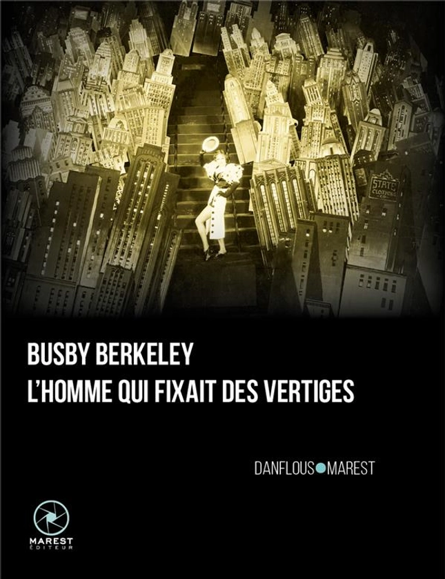 Busby Berkeley, l'homme qui fixait des vertiges (2e édition) - Séverine Danflous, Pierre-Julien Marest - Marest - Grand format - Potemkine PARIS