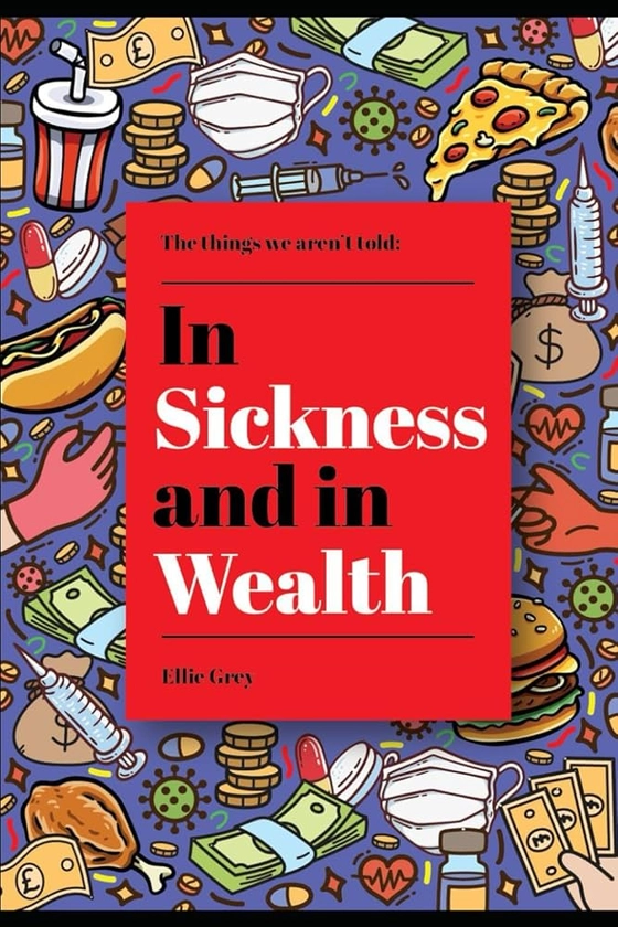 In Sickness and in Wealth: (The things we aren't told)