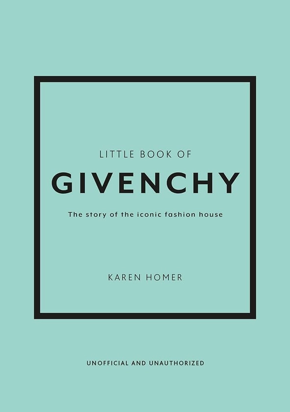 Little Book of Givenchy: The story of the iconic fashion house : Homer, Karen: Amazon.fr: Livres