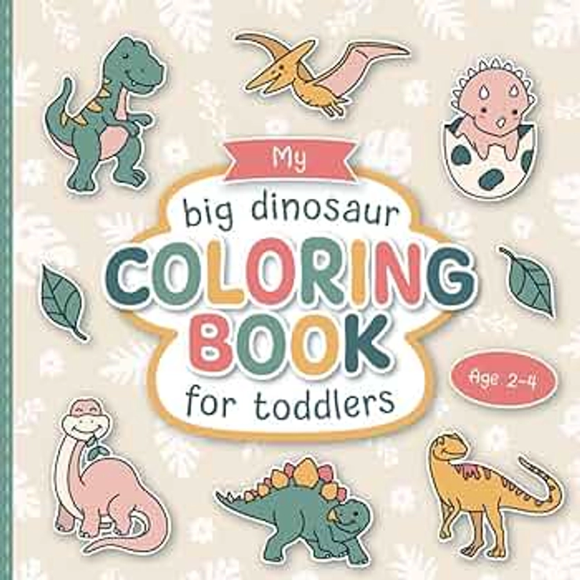 My Big Dinosaur Coloring Book for Toddlers: Lovingly Designed Coloring Pages for Kids 2-4 Years Old | Promote Creativity and Motor Skills