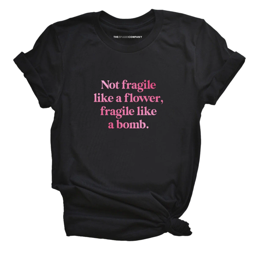 Not Fragile Like A Flower, Fragile Like A Bomb T-Shirt