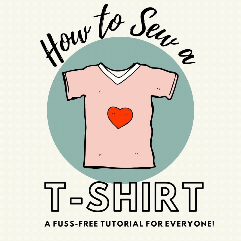 How to Sew a T-Shirt from Scratch || A Beginner's Guide — Pin Cut Sew Studio