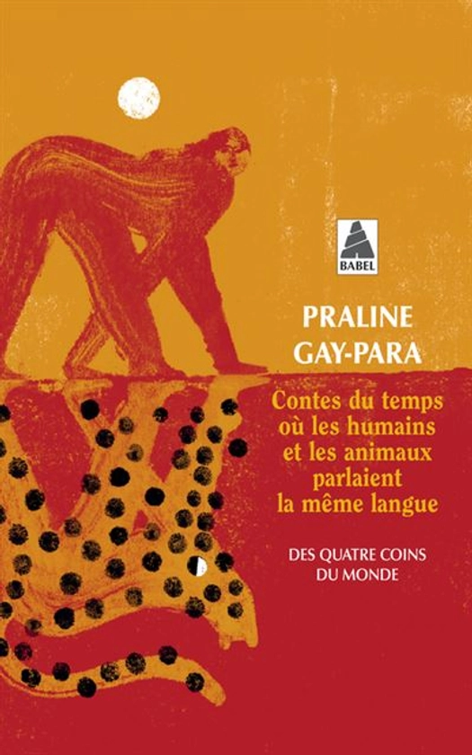 Contes du temps où les humains et les animaux parlaient la même langue : Des quatre coins du monde