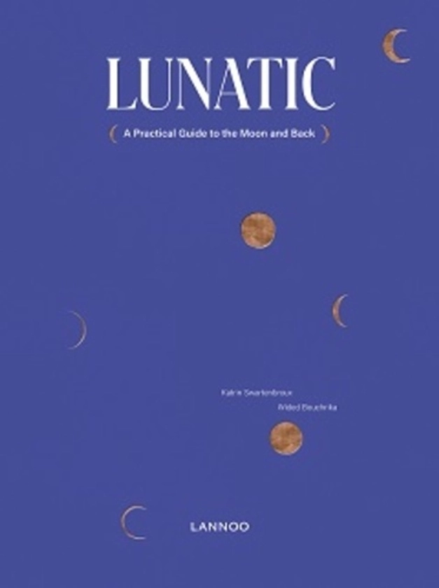 Lunatic. A reasonable guide to the moon and back - Katrin Swartenbroux,Wided Bouchrika