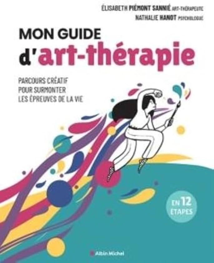 Mon guide d'art-thérapie: Parcours créatif pour surmonter les épreuves de la vie