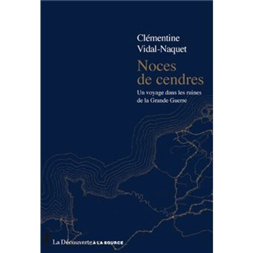 Noces de cendres - Un voyage dans les ruines de la Grande Guerre