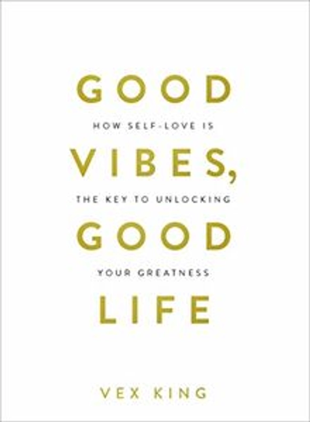 Good Vibes, Good Life: How Self-Love Is the Key to Unlocking Your Greatness de Vex King | momox shop