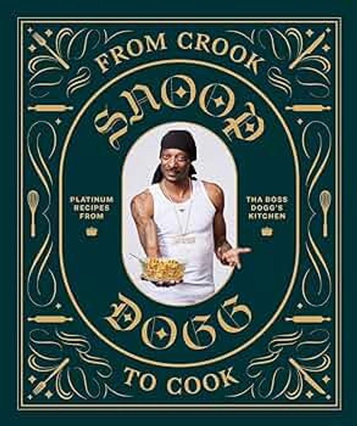From Crook to Cook: Platinum Recipes from Tha Boss Dogg's Kitchen : Snoop Dogg: Amazon.ae: Books