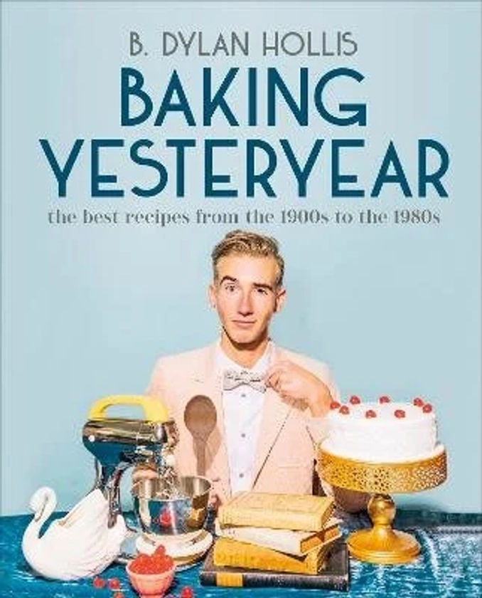 Baking Yesteryear: The Best Recipes from the 1900s to the 1980s (Hardback)