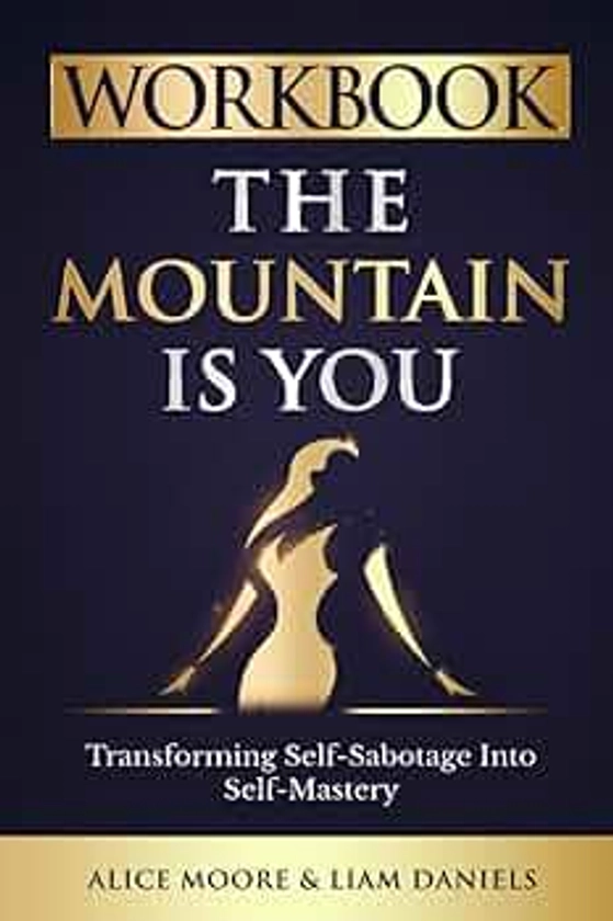 Workbook: The Mountain Is You by Brianna Wiest: Transforming Self Sabotage into Self Mastery (Personal Growth Books)