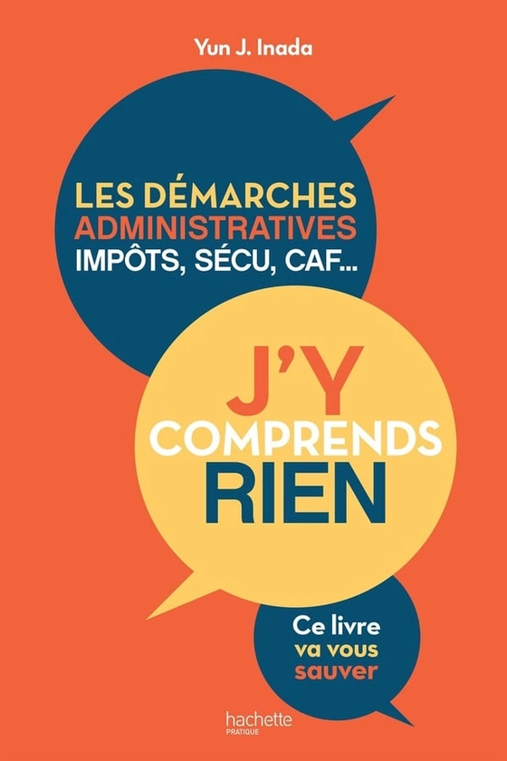 J'y comprends rien ! les démarches administratives, impôts, sécu, CAF... ce livre va vous sauver