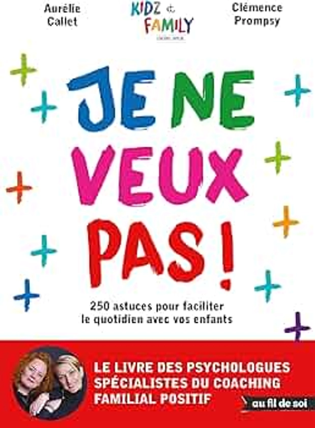 Je ne veux pas !: 250 astuces pour faciliter le quotidien avec vos enfants