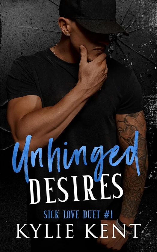 Unhinged Desires : A Dark Romance (Sick Love Duet Book 1)