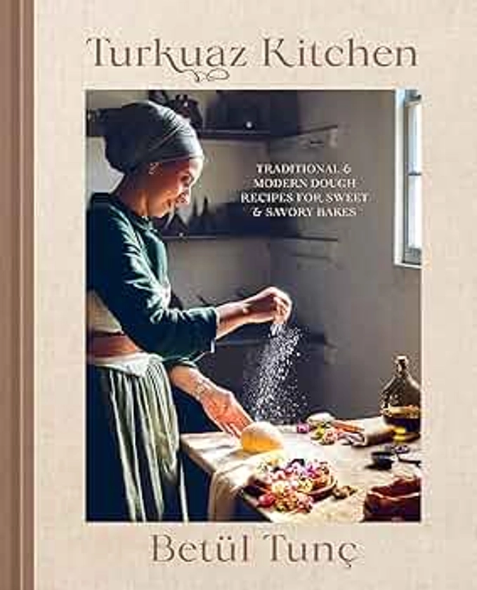 Turkuaz Kitchen: Traditional and Modern Dough Recipes for Sweet and Savory Bakes