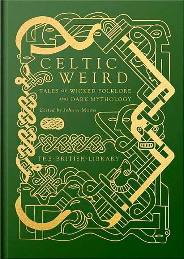 Celtic Weird: Tales of Wicked Folklore and Dark Mythology (British Library Hardback Classics): Amazon.co.uk: Mains, Johnny (ed.), Mains, Johnny: 9780712354325: Books