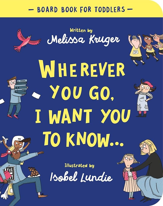 Wherever You Go, I Want You To Know Board Book (Beautiful illustrated Christian book gift for kids/ toddlers ages 2-4, for birthdays, Christmas, ... baby shower or gender-reveal party): Amazon.co.uk: Melissa Kruger: 9781784987930: Books