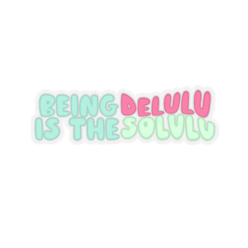 Being Delulu Is The Solulu Kiss-Cut Sticker
