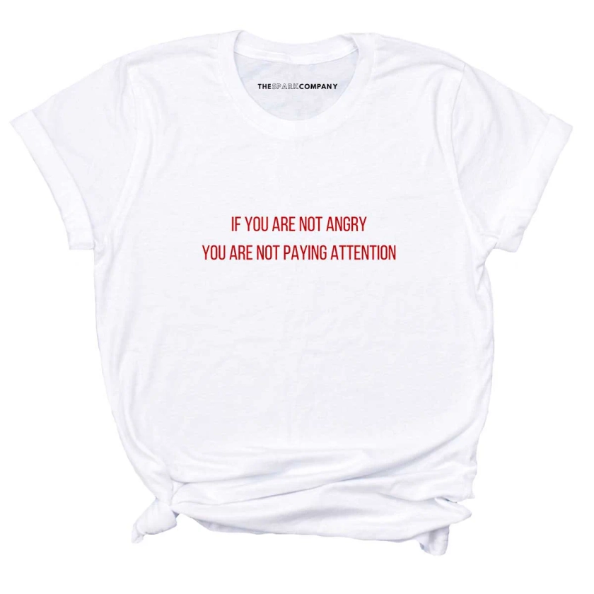 If You Are Not Angry You Are Not Paying Attention T-Shirt