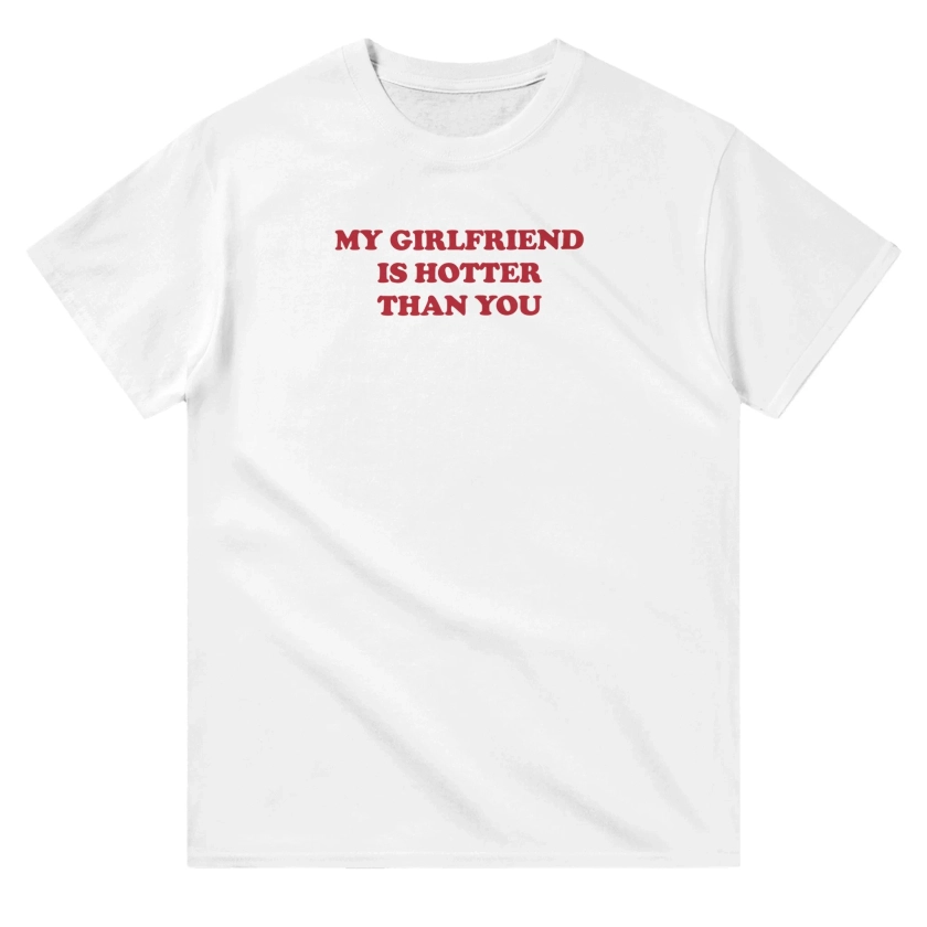 'My Girlfriend is Hotter Than You' classic tee