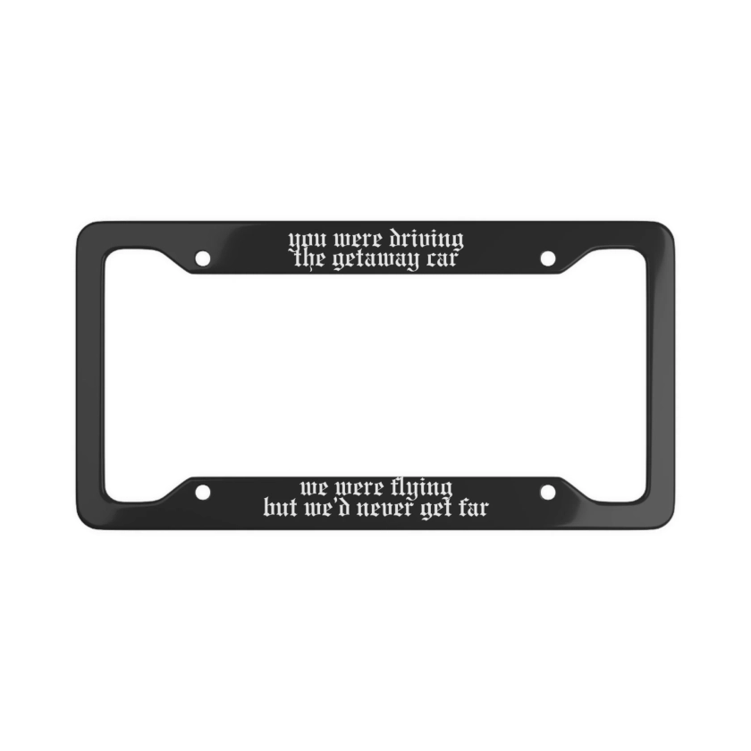 'you were driving the getaway car' License Plate Frame - Reputation