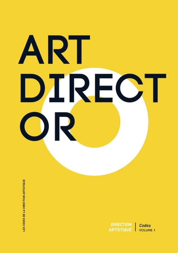 Art Director, le Guide de la Direction Artistique: Le livre de référence des Couleurs, Formes, Matières, Typographies et Moodboards pour devenir un créatif à succès !