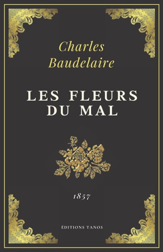 Amazon.fr - Les Fleurs du Mal: Charles Baudelaire | Texte Intégral (Annoté d'une biographie) - Baudelaire, Charles, Tanos, Editions - Livres