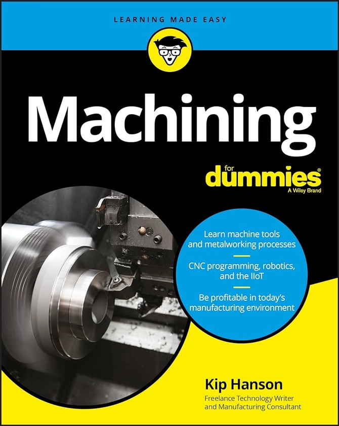 Machining For Dummies (For Dummies (Computer/Tech)): Hanson, Kip: 9781119426134: Amazon.com: Books
