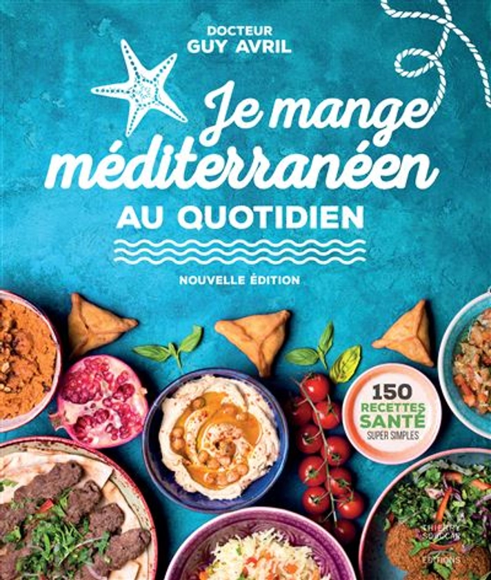 Je mange méditerranéen au quotidien - Nouvelle édition : 120 recettes santé super simples