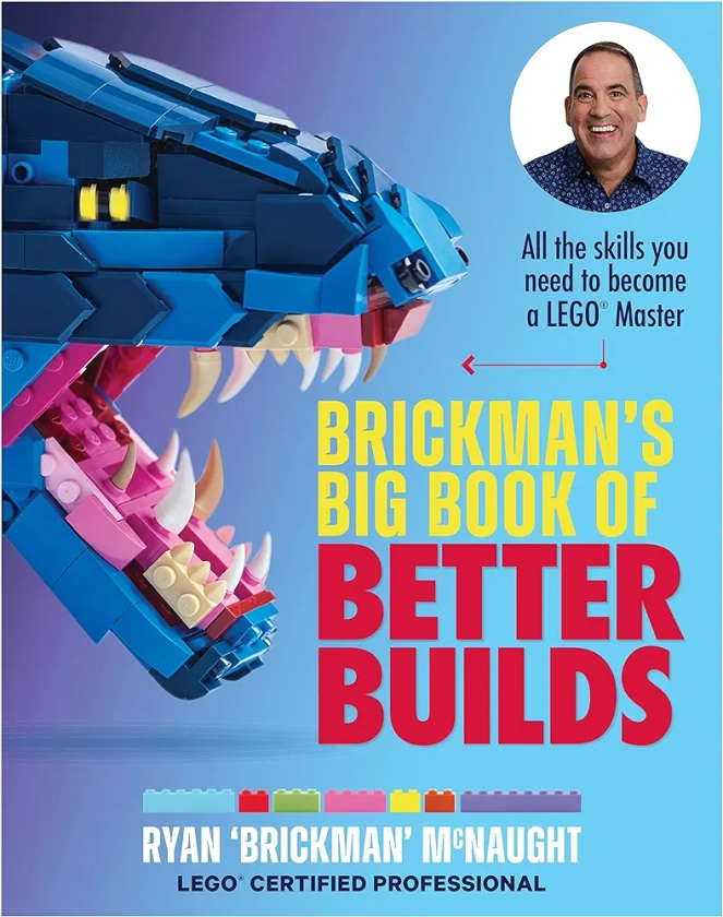 Brickman's Big Book of Better Builds: All the skills you need to become a LEGO® Master