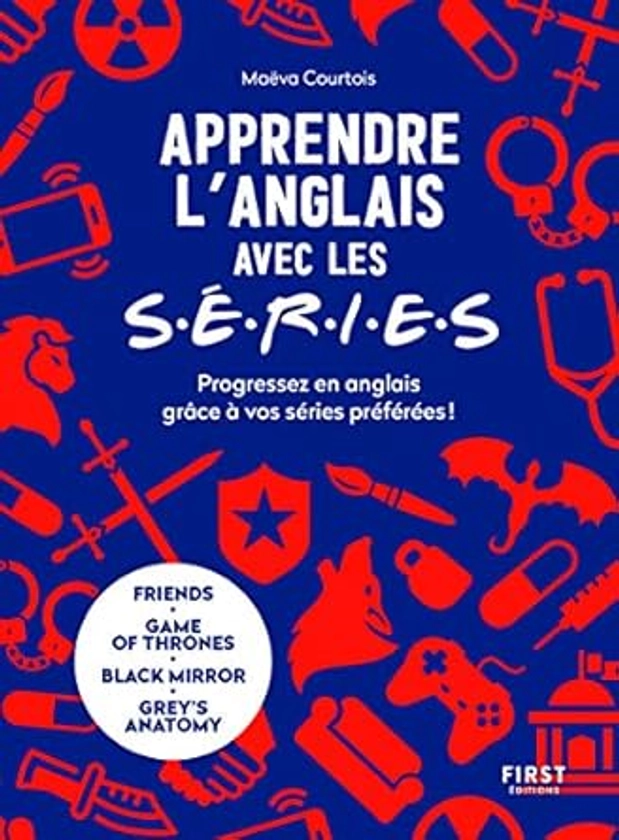 Apprendre l'anglais avec les séries - progressez en anglais grâce à vos séries préférées : Friends, Game of Thrones, Grey's Anatomy...: Progressez en ... : Friends, Game of Thrones, Grey's Anatomy...     Broché – Grand livre, 1 avril 2021