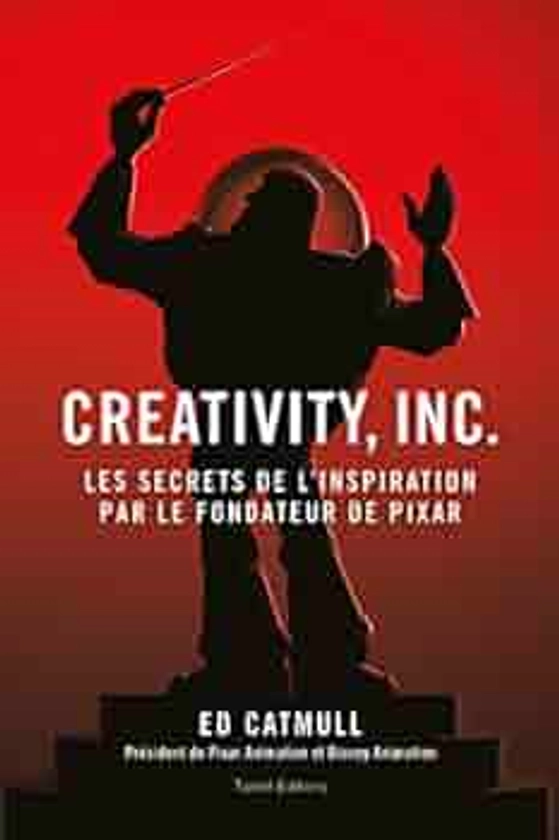 Creativity, Inc.: Les secrets de l'inspiration par le fondateur de PIXAR